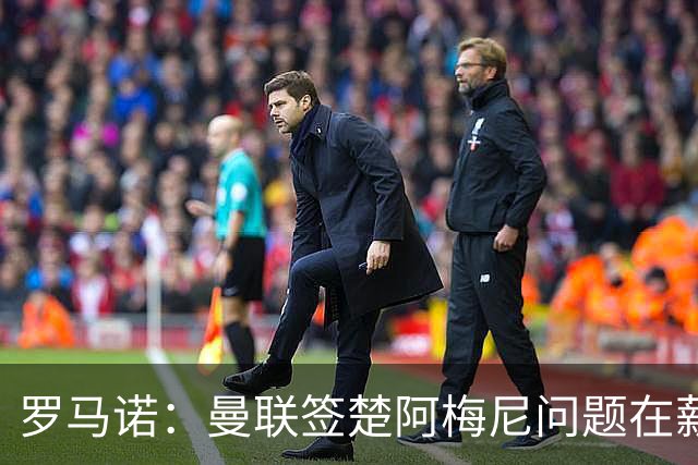 罗马诺：曼联签楚阿梅尼问题在薪资 红魔枪手都非常看好斯科特
