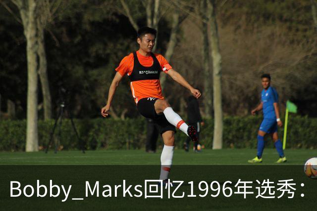 Bobby Marks回忆1996年选秀：科比曾威胁若篮网选他&他就去意大利